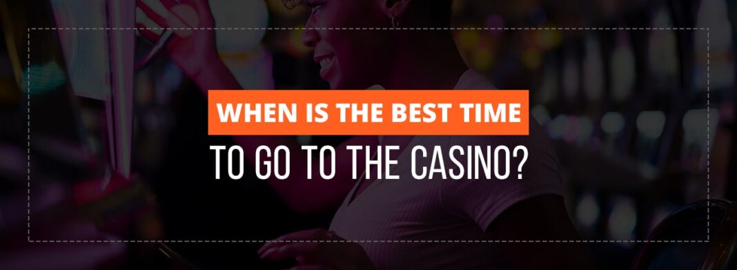 when is the best time to go to the casino